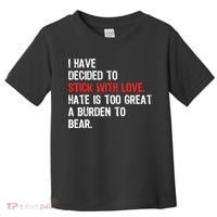 I Have Decided To Stick With Love. Hate Is Too Toddler T-Shirt thumb 0