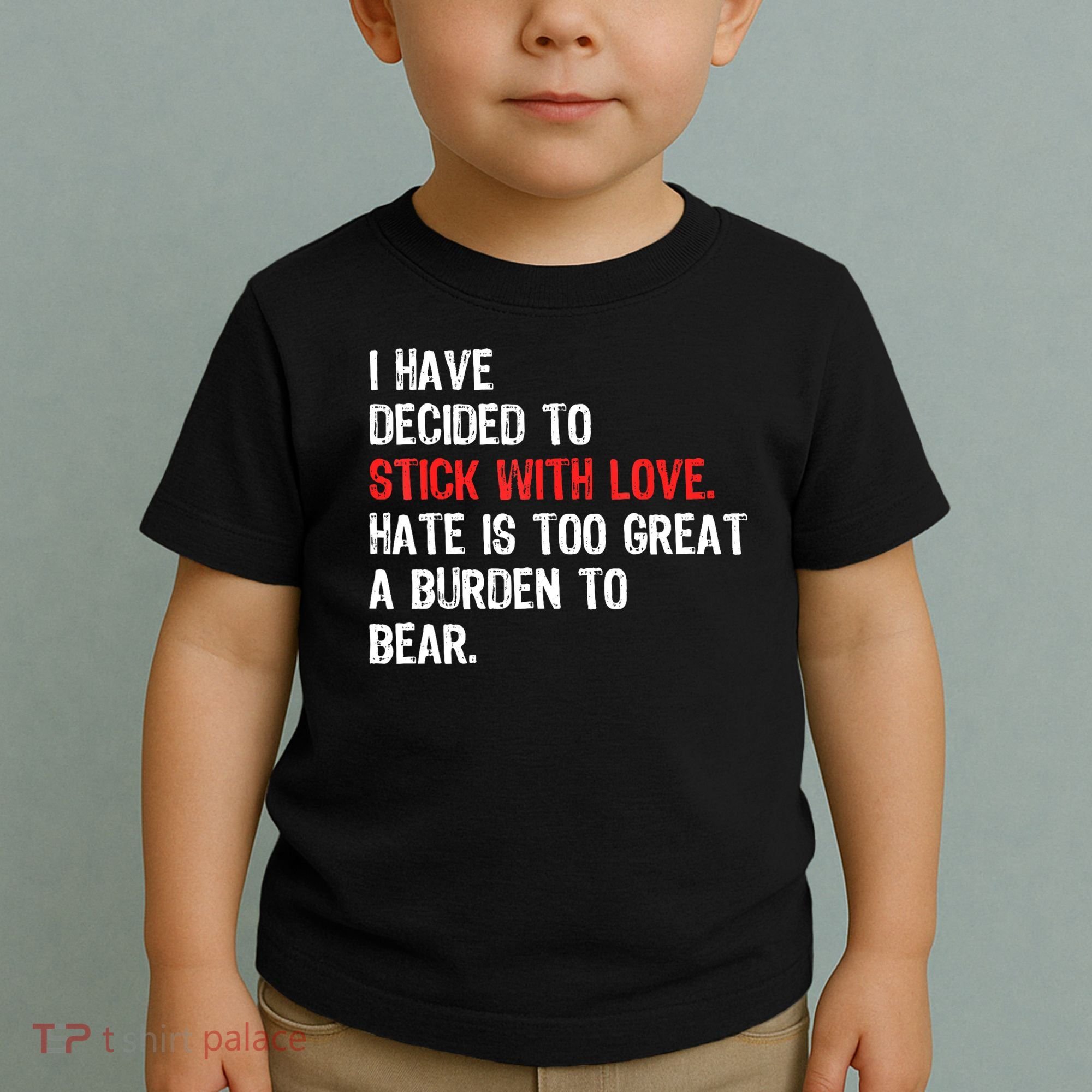 I Have Decided To Stick With Love. Hate Is Too Toddler T-Shirt