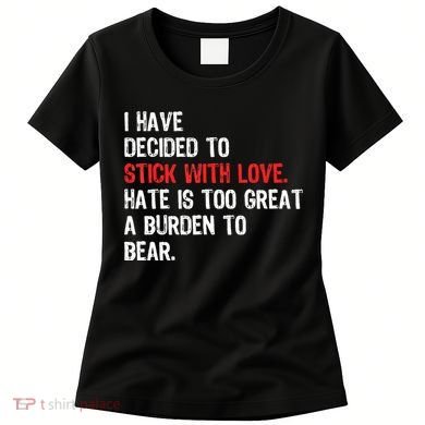 I Have Decided To Stick With Love. Hate Is Too Women's T-Shirt