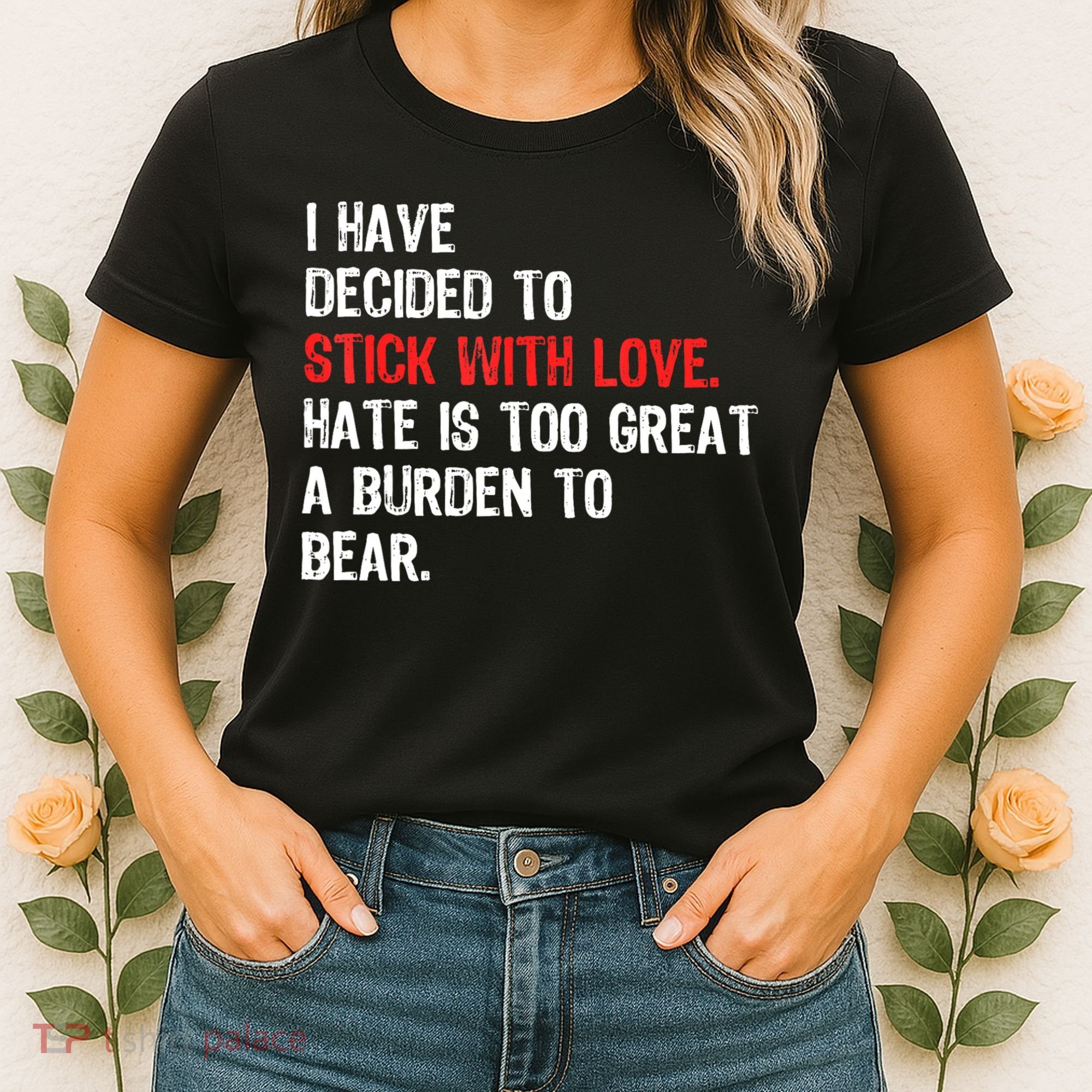 I Have Decided To Stick With Love. Hate Is Too Women's T-Shirt