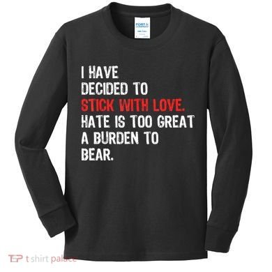 I Have Decided To Stick With Love. Hate Is Too Kids Long Sleeve Shirt