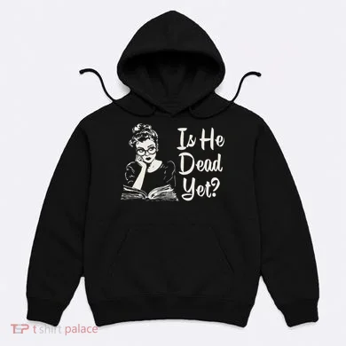 Is He Dead Yet Hoodie