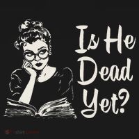 Is He Dead Yet T-Shirt thumb 7