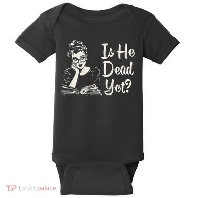 Is He Dead Yet Baby Bodysuit