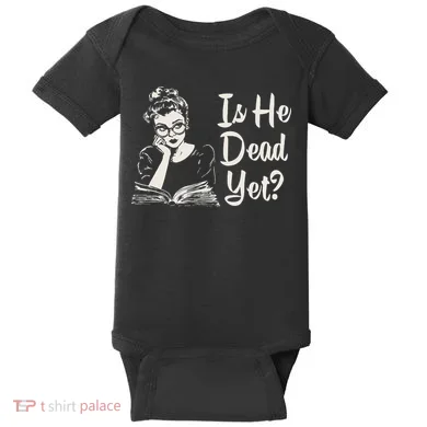 Is He Dead Yet Baby Bodysuit