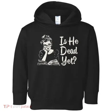Is He Dead Yet Toddler Hoodie