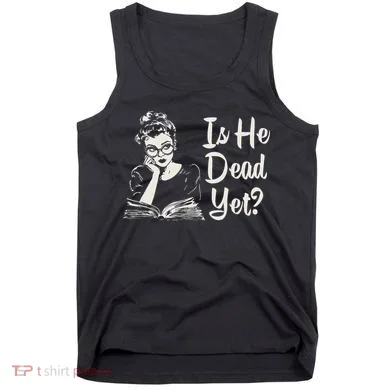Is He Dead Yet Tank Top