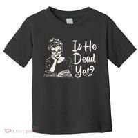 Is He Dead Yet Toddler T-Shirt thumb 0