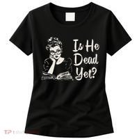 Is He Dead Yet Women's T-Shirt thumb 0
