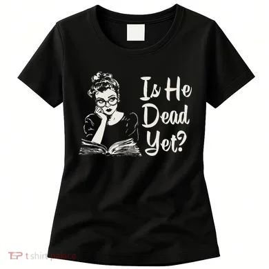 Is He Dead Yet Women's T-Shirt