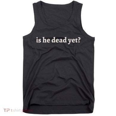 Is He Dead Yet Vintage Tank Top
