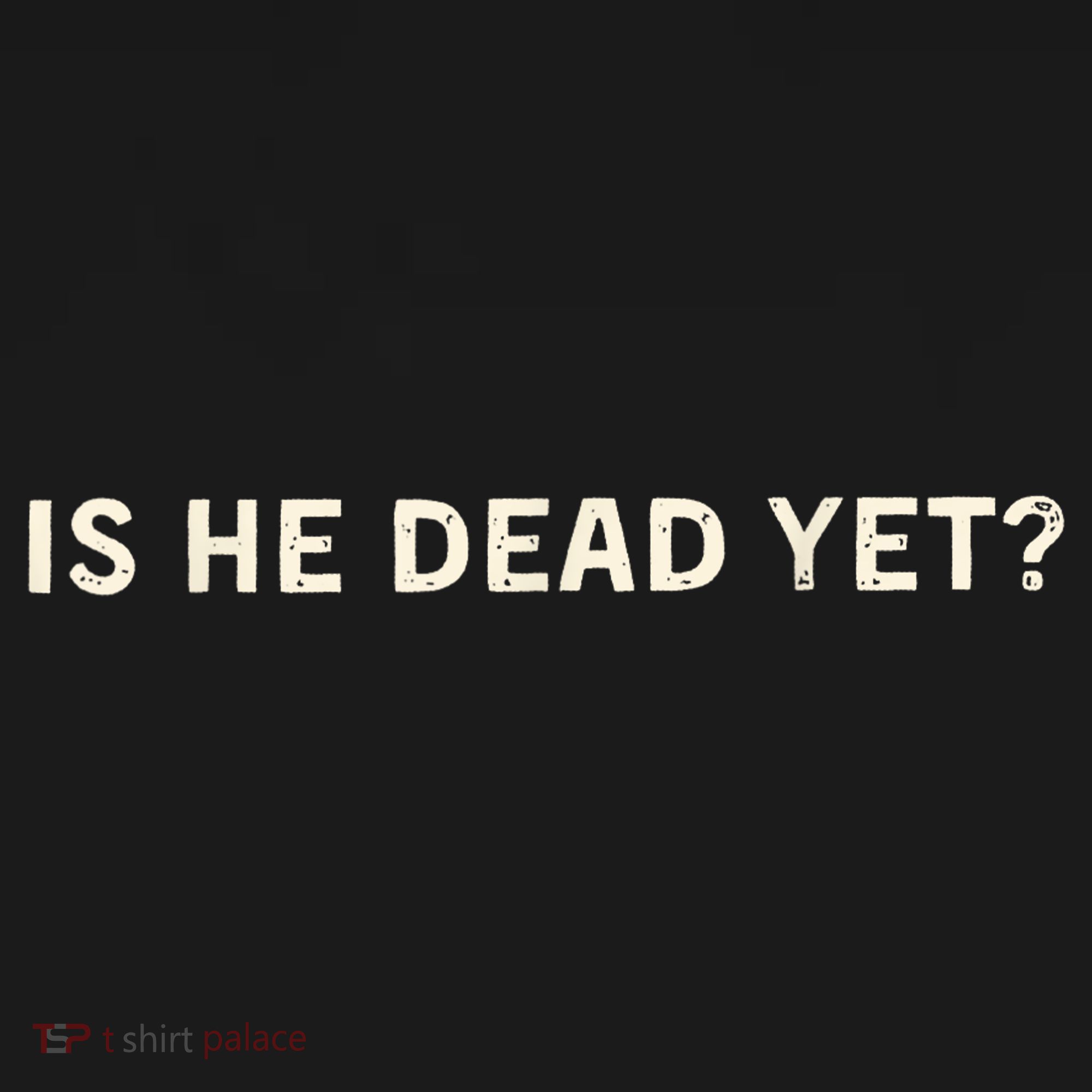Is He Dead Yet? Long Sleeve Shirt