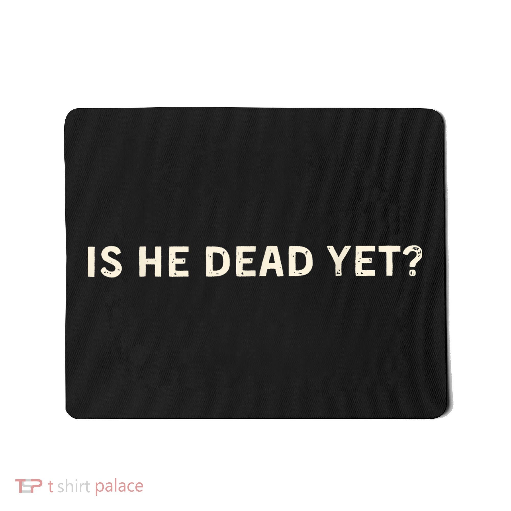 Is He Dead Yet? Mousepad