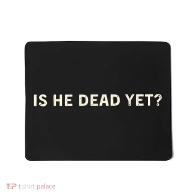 Is He Dead Yet? Mousepad