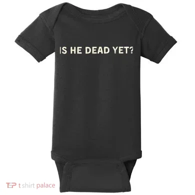Is He Dead Yet? Baby Bodysuit