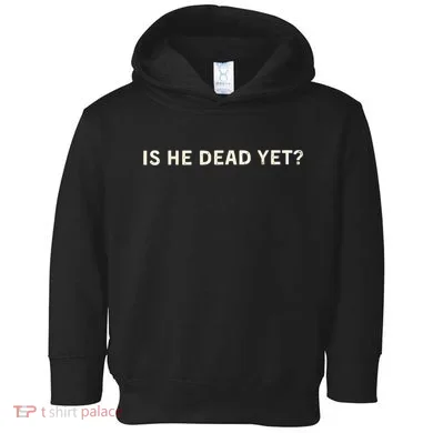Is He Dead Yet? Toddler Hoodie