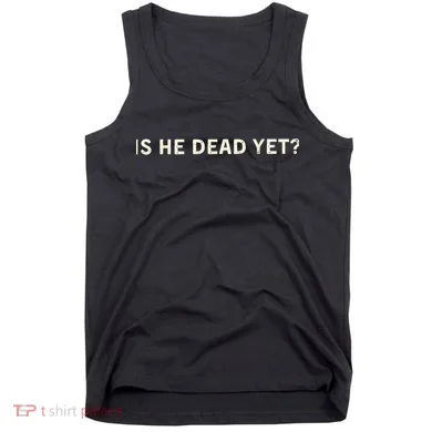 Is He Dead Yet? Tank Top