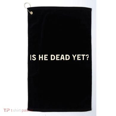Is He Dead Yet? Golf Towel
