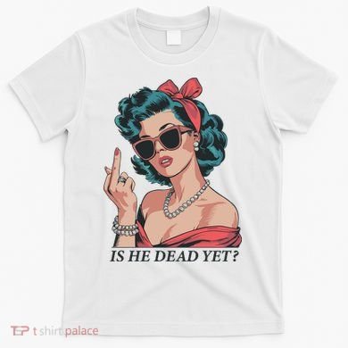 Is He Dead Yet T-Shirt