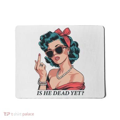 Is He Dead Yet Mousepad