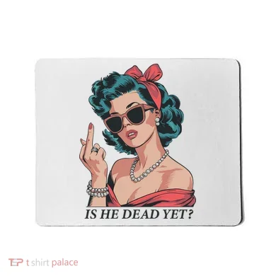 Is He Dead Yet Mousepad