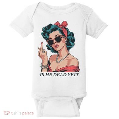 Is He Dead Yet Baby Bodysuit