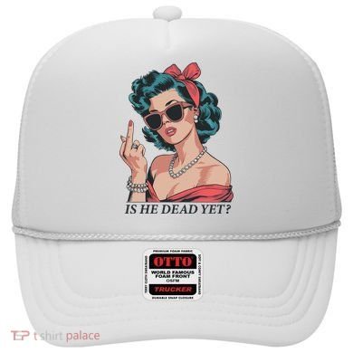 Is He Dead Yet Hat