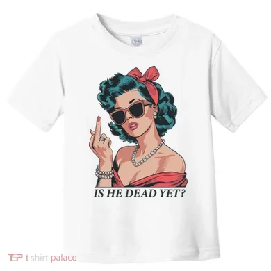 Is He Dead Yet Toddler T-Shirt