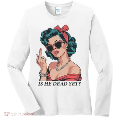 Is He Dead Yet Women's Long Sleeve Shirt