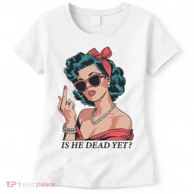 Is He Dead Yet Women's T-Shirt