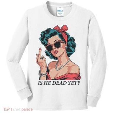 Is He Dead Yet Kids Long Sleeve Shirt