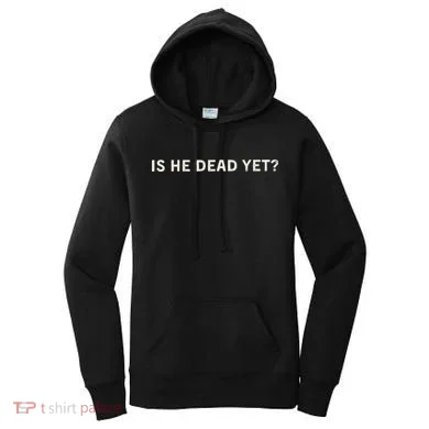 Is He Dead Yet Women's Hoodie