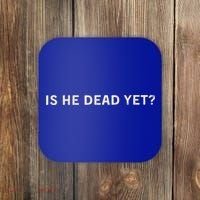 Is He Dead Yet Coaster thumb 0
