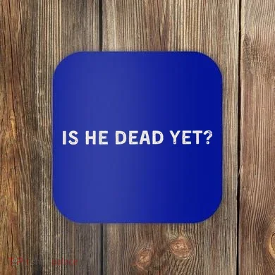 Is He Dead Yet Coaster