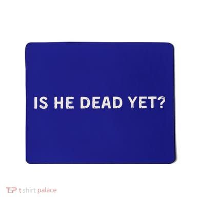 Is He Dead Yet Mousepad