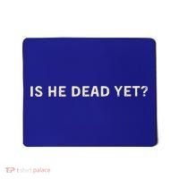 Is He Dead Yet Mousepad thumb 0