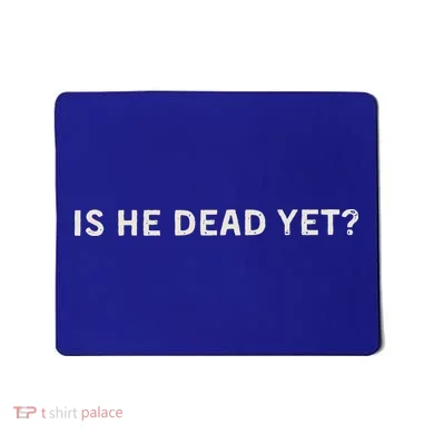 Is He Dead Yet Mousepad
