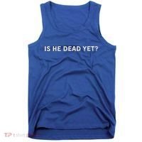 Is He Dead Yet Tank Top thumb 0