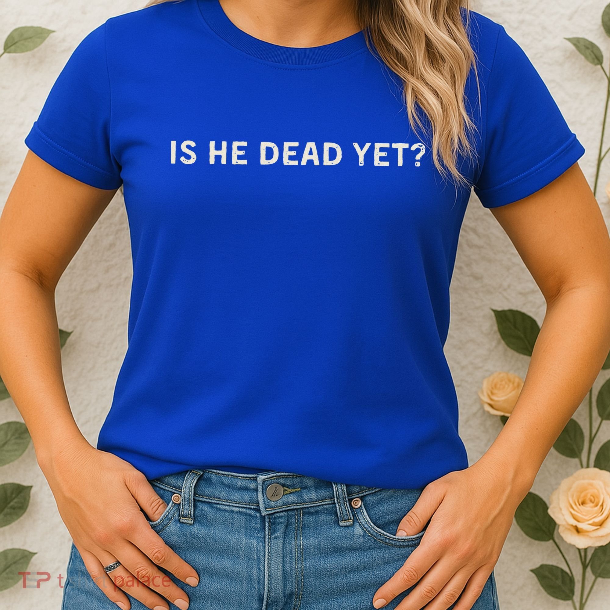 Is He Dead Yet Women's T-Shirt