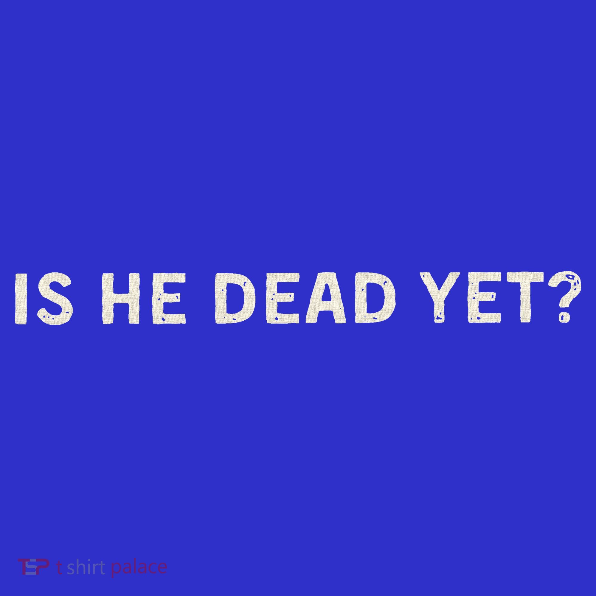 Is He Dead Yet Kids T-Shirt