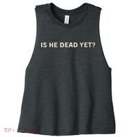 Is He Dead Yet Women's Racerback Cropped Tank thumb 0