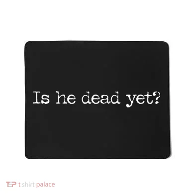 Is He Dead Yet Mousepad