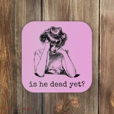 Is He Dead Yet Coaster