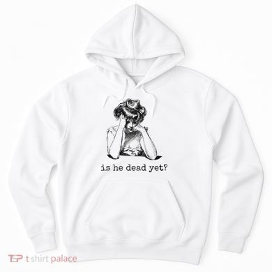 Is He Dead Yet Hoodie