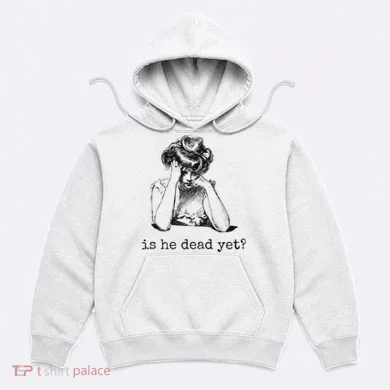 Is He Dead Yet Hoodie