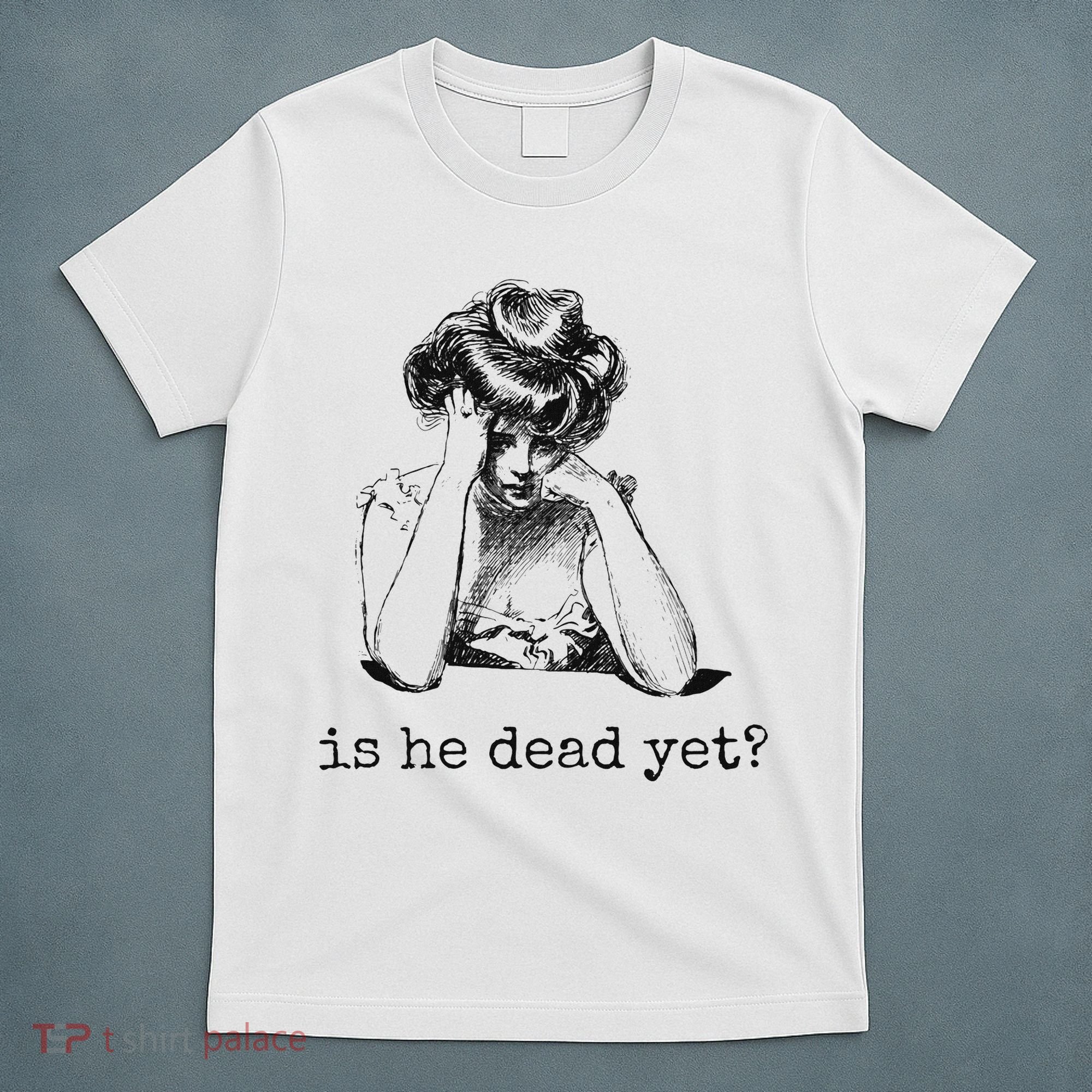 Is He Dead Yet T-Shirt