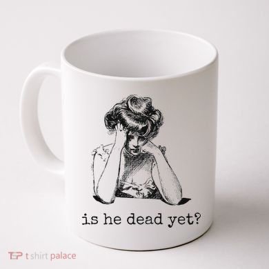 Is He Dead Yet Coffee Mug