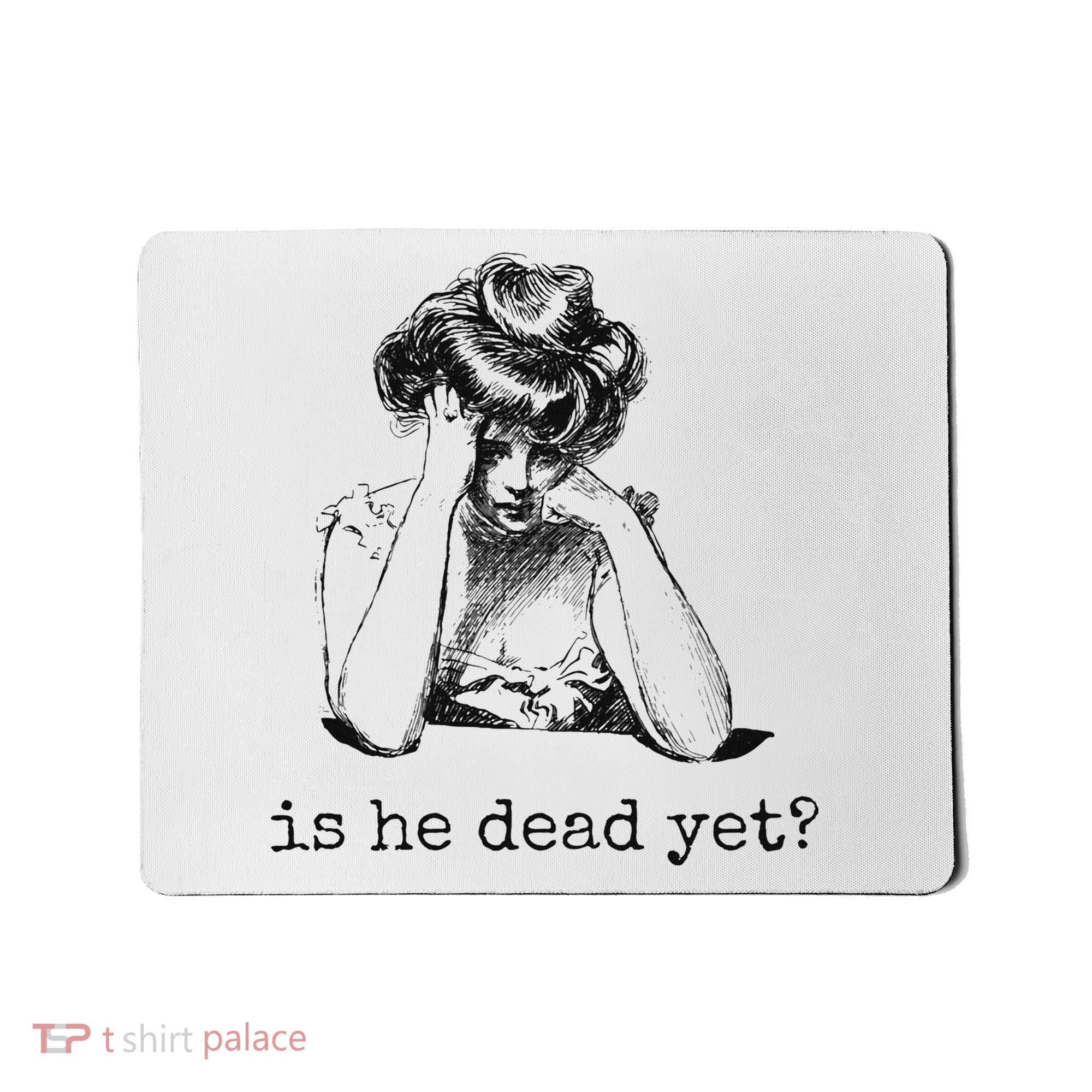 Is He Dead Yet Mousepad