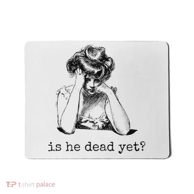Is He Dead Yet Mousepad