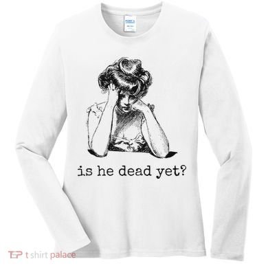 Is He Dead Yet Women's Long Sleeve Shirt